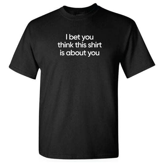 1002 - I bet you think this shirt is about you